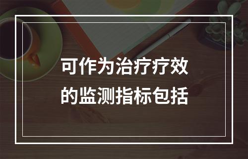 可作为治疗疗效的监测指标包括