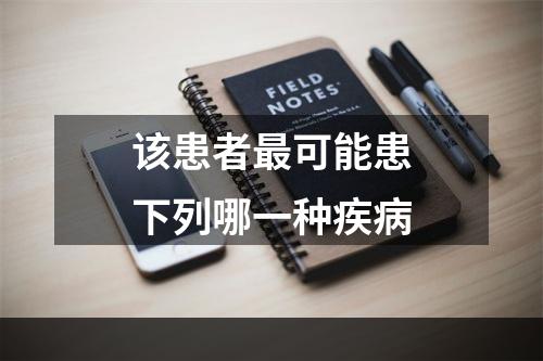 该患者最可能患下列哪一种疾病