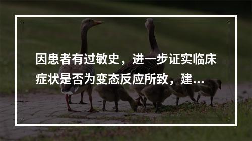 因患者有过敏史，进一步证实临床症状是否为变态反应所致，建议进