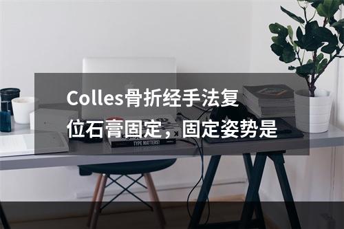 Colles骨折经手法复位石膏固定，固定姿势是