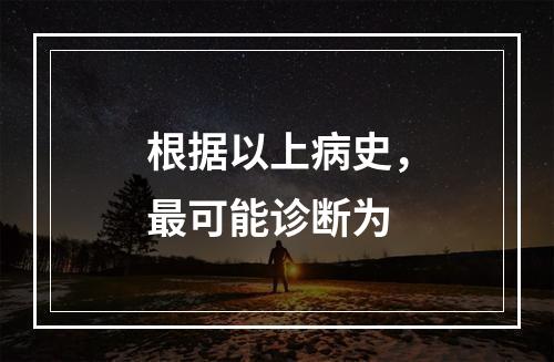 根据以上病史，最可能诊断为