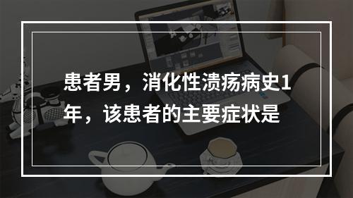 患者男，消化性溃疡病史1年，该患者的主要症状是