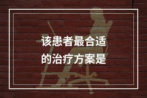 该患者最合适的治疗方案是