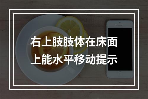 右上肢肢体在床面上能水平移动提示