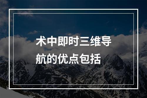 术中即时三维导航的优点包括