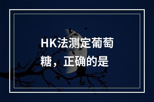 HK法测定葡萄糖，正确的是