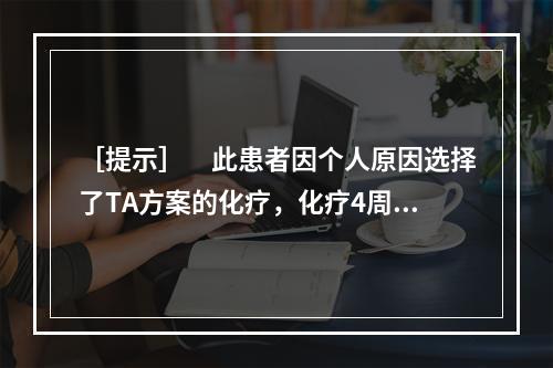 ［提示］　此患者因个人原因选择了TA方案的化疗，化疗4周期后