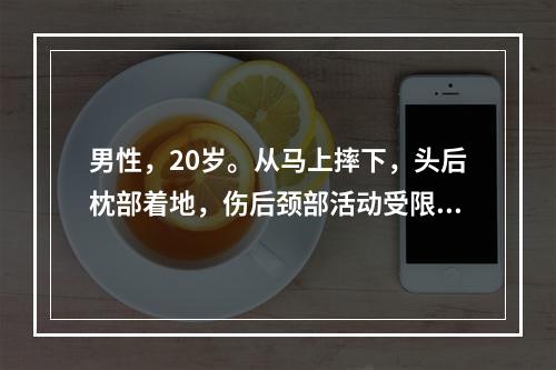 男性，20岁。从马上摔下，头后枕部着地，伤后颈部活动受限，下