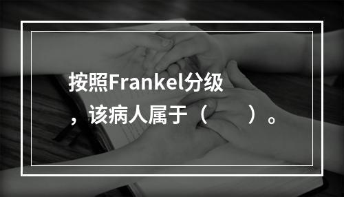 按照Frankel分级，该病人属于（　　）。