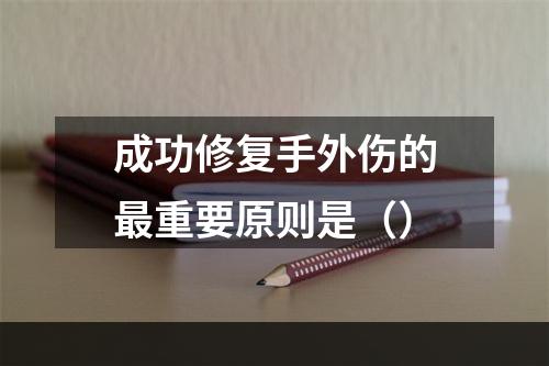 成功修复手外伤的最重要原则是（）