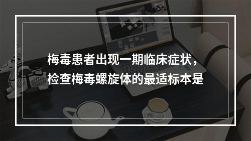 梅毒患者出现一期临床症状，检查梅毒螺旋体的最适标本是