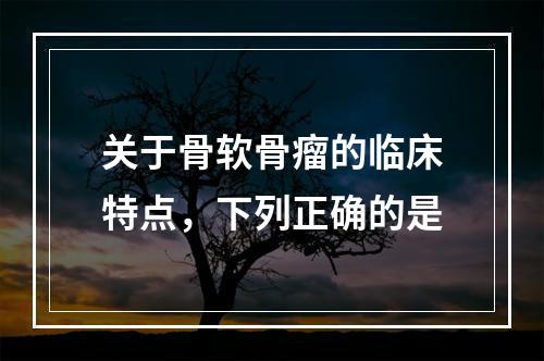 关于骨软骨瘤的临床特点，下列正确的是