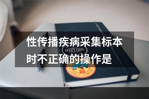 性传播疾病采集标本时不正确的操作是