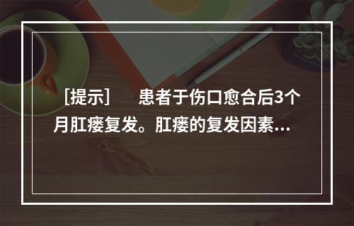 ［提示］　患者于伤口愈合后3个月肛瘘复发。肛瘘的复发因素需要