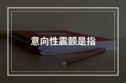 意向性震颤是指