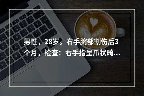 男性，28岁。右手腕部割伤后3个月。检查：右手指呈爪状畸形，