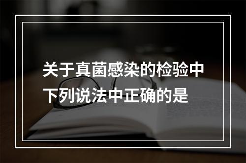 关于真菌感染的检验中下列说法中正确的是