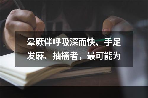 晕厥伴呼吸深而快、手足发麻、抽搐者，最可能为