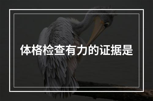 体格检查有力的证据是