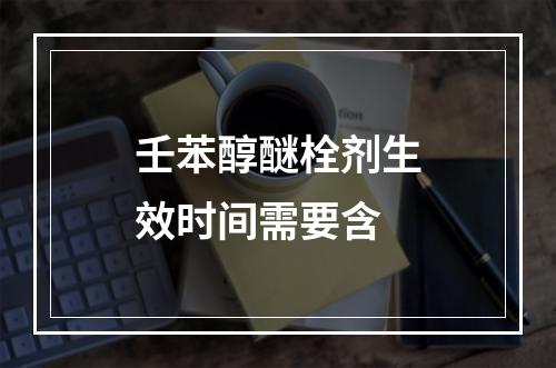 壬苯醇醚栓剂生效时间需要含