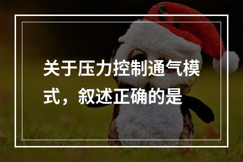 关于压力控制通气模式，叙述正确的是