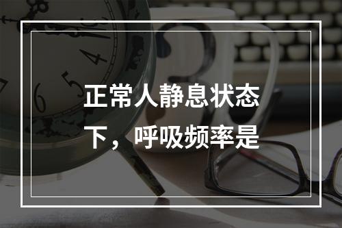 正常人静息状态下，呼吸频率是