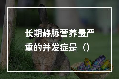 长期静脉营养最严重的并发症是（）