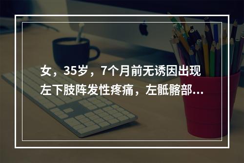 女，35岁，7个月前无诱因出现左下肢阵发性疼痛，左骶髂部活动