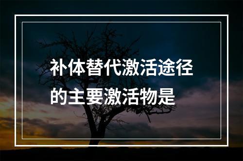 补体替代激活途径的主要激活物是