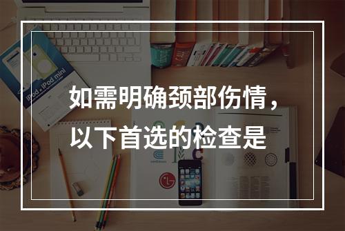 如需明确颈部伤情，以下首选的检查是