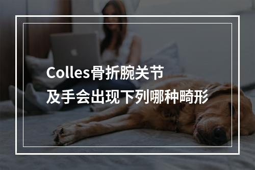 Colles骨折腕关节及手会出现下列哪种畸形