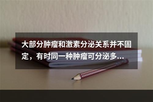 大部分肿瘤和激素分泌关系并不固定，有时同一种肿瘤可分泌多种激