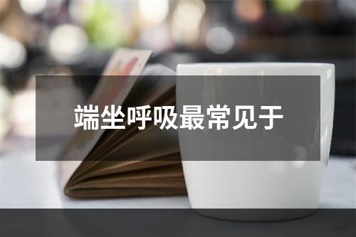 端坐呼吸最常见于