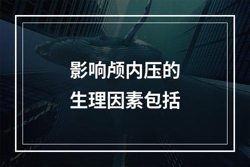 影响颅内压的生理因素包括