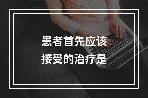 患者首先应该接受的治疗是