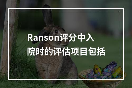 Ranson评分中入院时的评估项目包括