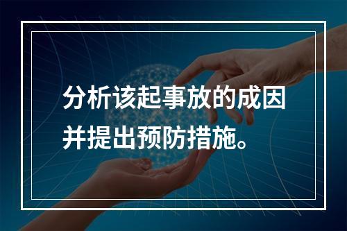 分析该起事放的成因并提出预防措施。