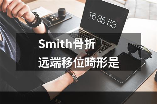 Smith骨折远端移位畸形是