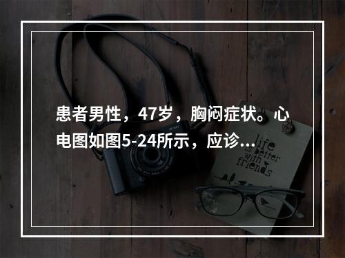 患者男性，47岁，胸闷症状。心电图如图5-24所示，应诊断为