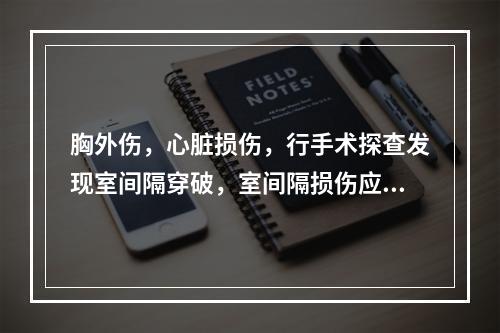 胸外伤，心脏损伤，行手术探查发现室间隔穿破，室间隔损伤应何时