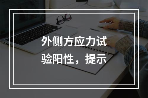 外侧方应力试验阳性，提示