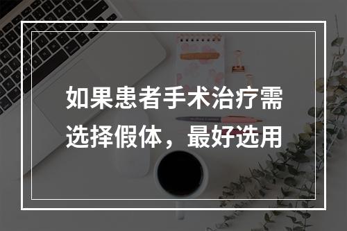 如果患者手术治疗需选择假体，最好选用