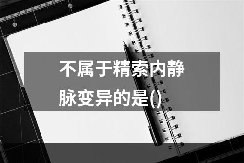 不属于精索内静脉变异的是()