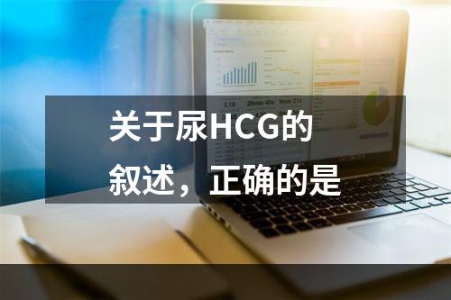 关于尿HCG的叙述，正确的是