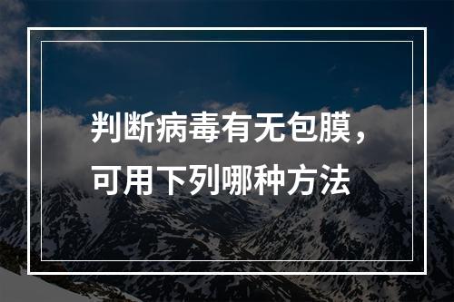 判断病毒有无包膜，可用下列哪种方法