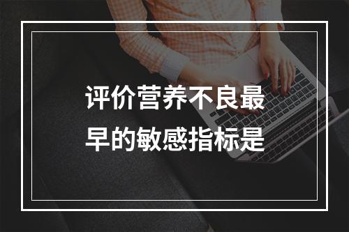 评价营养不良最早的敏感指标是