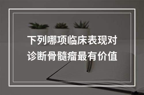 下列哪项临床表现对诊断骨髓瘤最有价值