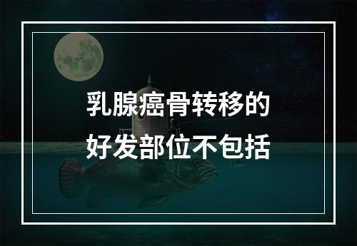 乳腺癌骨转移的好发部位不包括