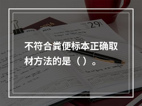 不符合粪便标本正确取材方法的是（ ）。