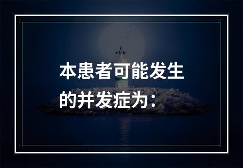 本患者可能发生的并发症为：